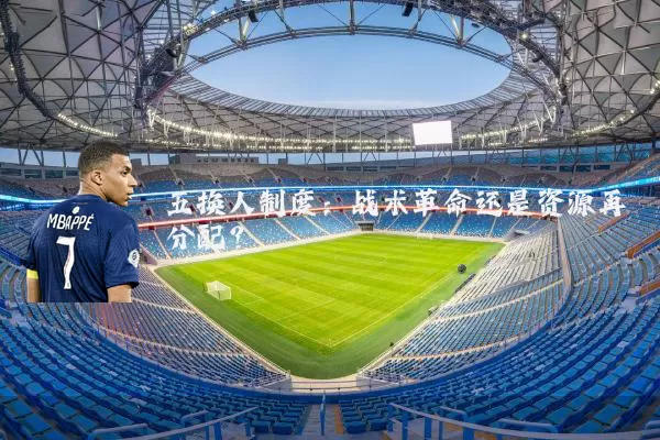五换人制度:战术革命还是资源再分配?