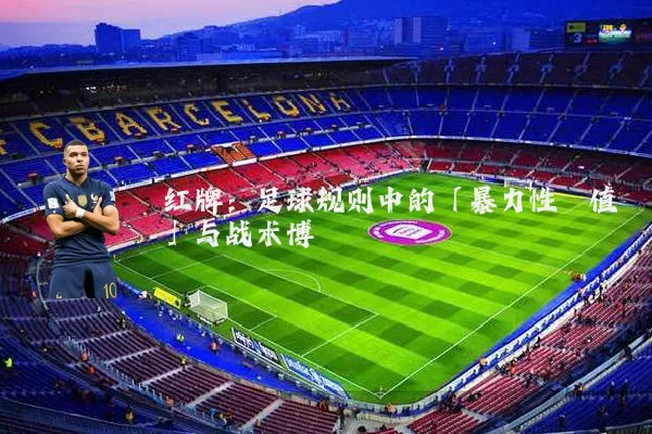 红牌：足球规则中的「暴力性阈值」与战术博弈