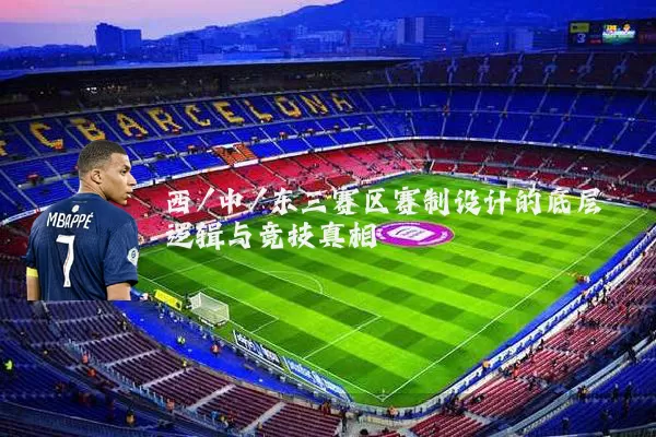 西/中/东三赛区赛制设计的底层逻辑与竞技真相