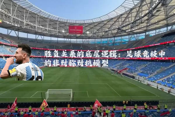 胜负关系的底层逻辑:足球竞技中的非对称对抗模型