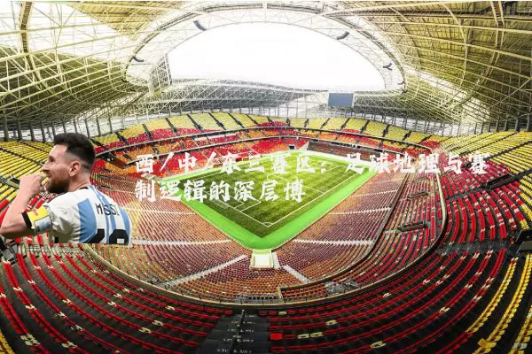 西/中/东三赛区:足球地理与赛制逻辑的深层博弈